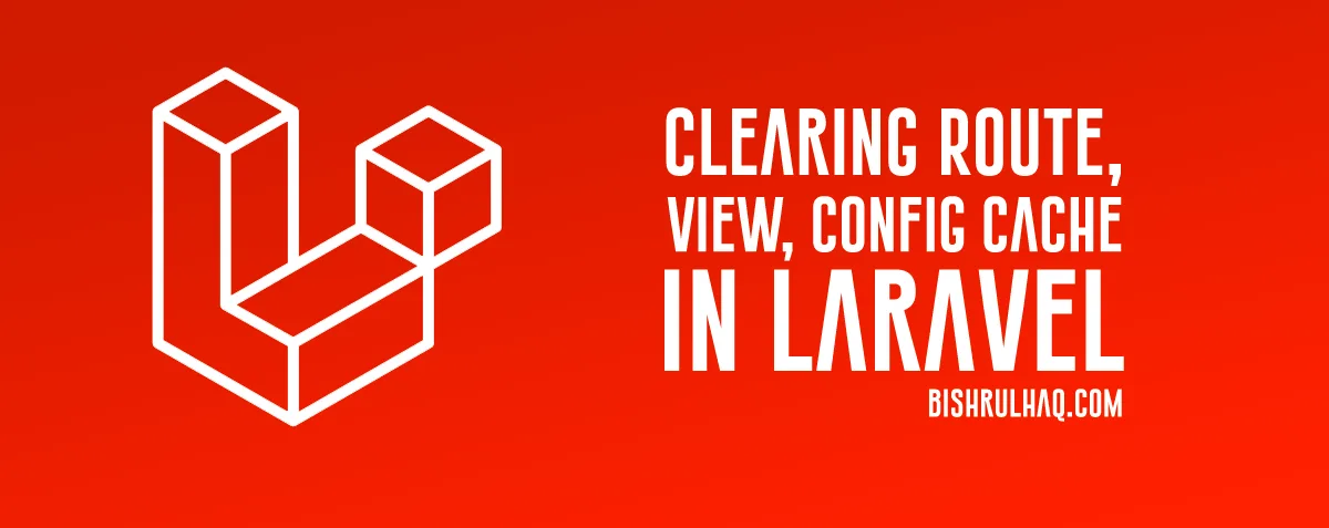 Cover image for Clearing Route, View, Config Cache in Laravel 5.8