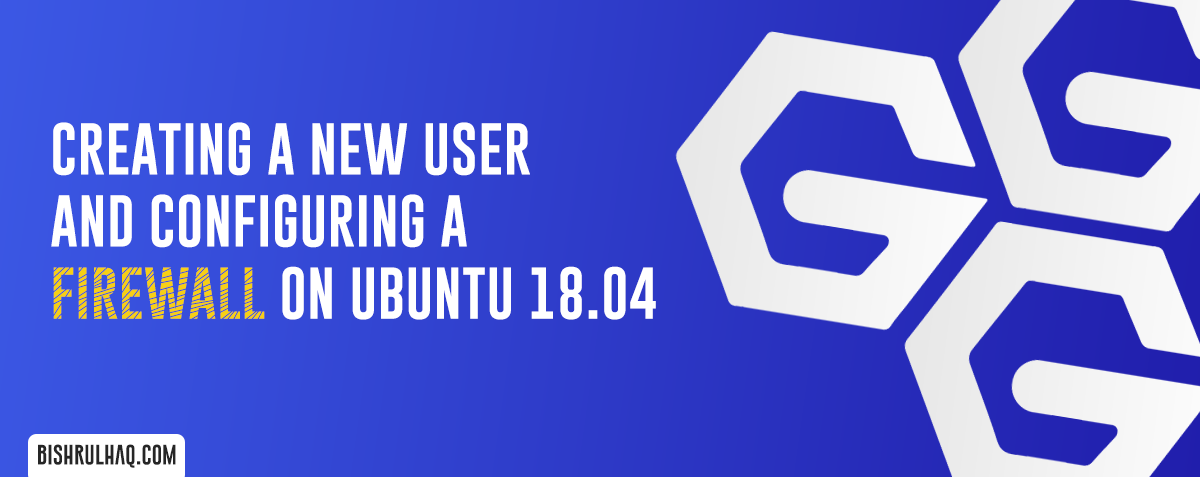 How to create a new user & configure a firewall on Ubuntu 18.4