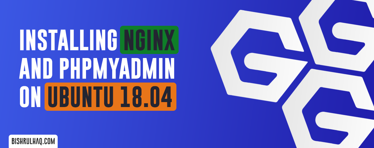 Installing Nginx, PHP, MySQL and PHPMyAdmin on Ubuntu 18.04