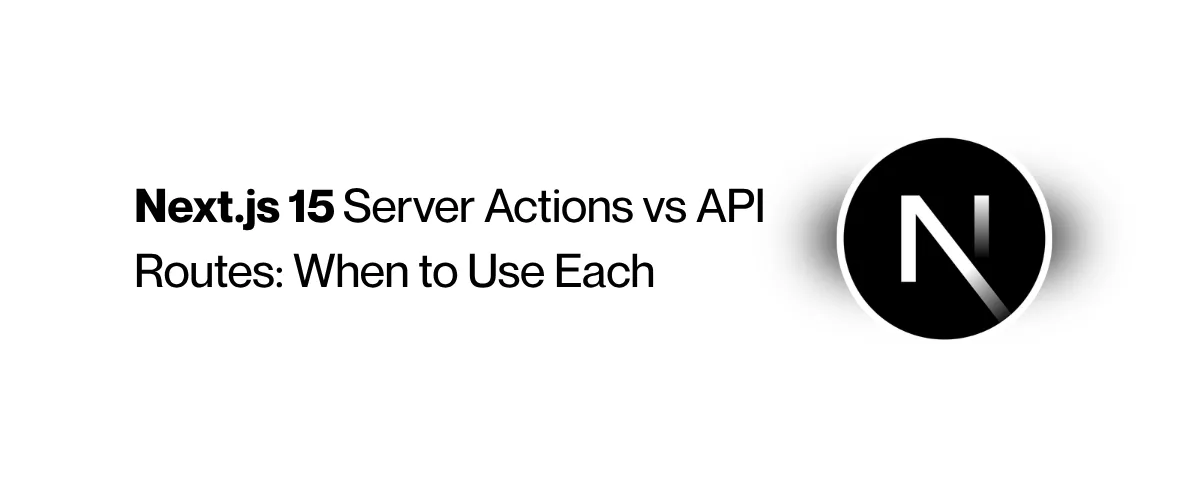 Cover image for Next.js 15 Server Actions vs API Routes: When to Use Each (2026 Decision Guide)