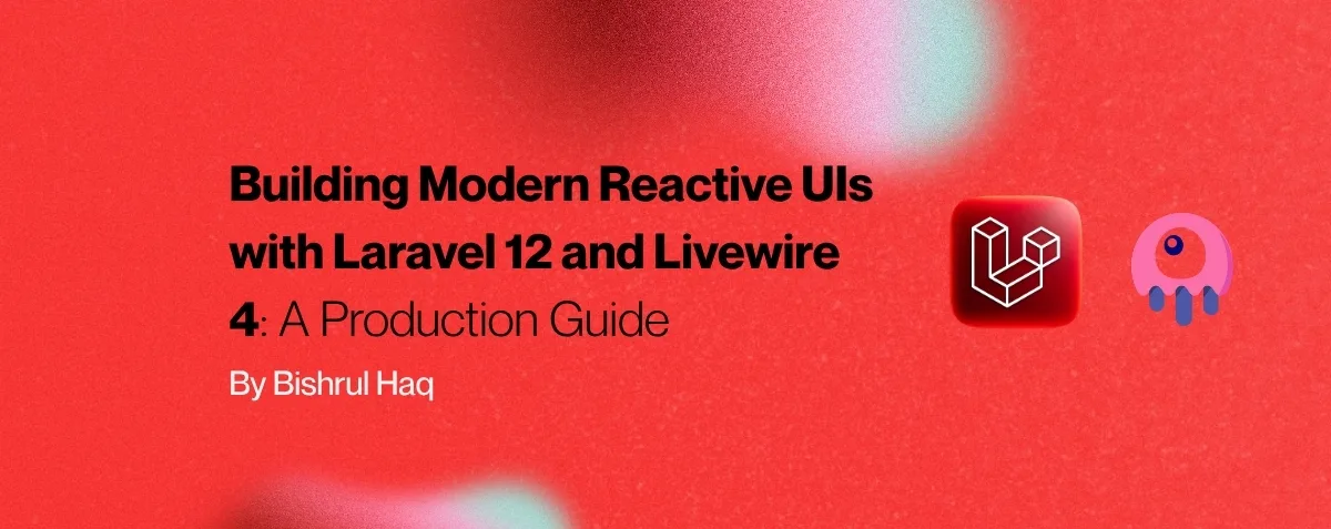 Cover image for Building Modern Reactive UIs with Laravel 12 and Livewire 4: A Production Guide