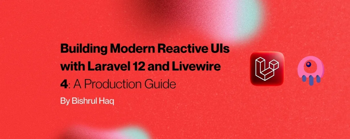 Cover image for Building Modern Reactive UIs with Laravel 12 and Livewire 4: A Production Guide