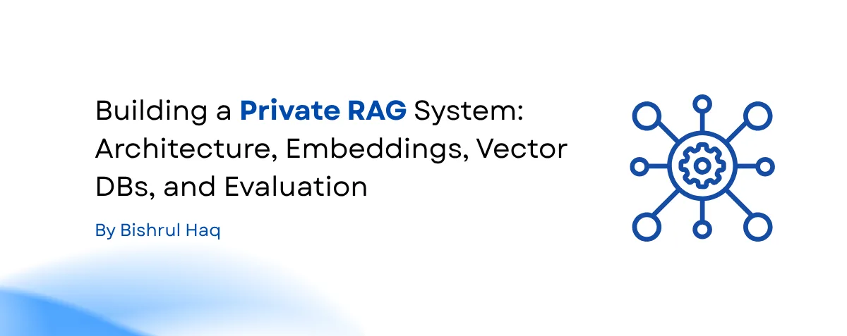 Cover image for Building a Private RAG System: Architecture, Embeddings, Vector DBs, and Evaluation