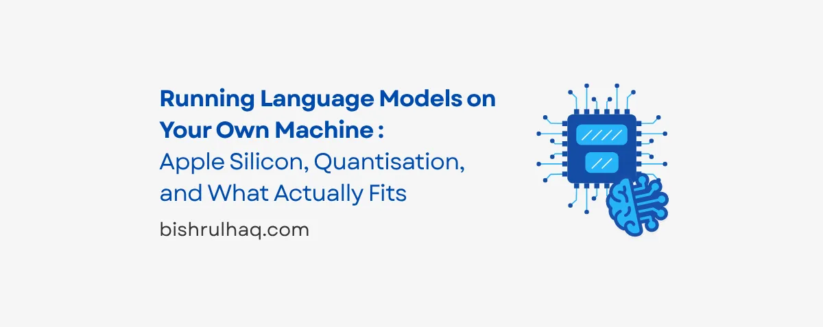 Cover image for Running Language Models on Your Own Machine: Apple Silicon, Quantisation, and What Actually Fits
