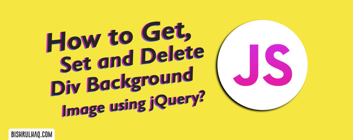 How to Get, Set and Delete Div Background Image using jQuery? – Bishrul Haq