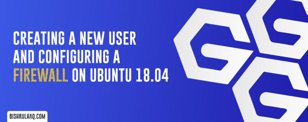 How to create a new user & configure firewall on Ubuntu 18.04